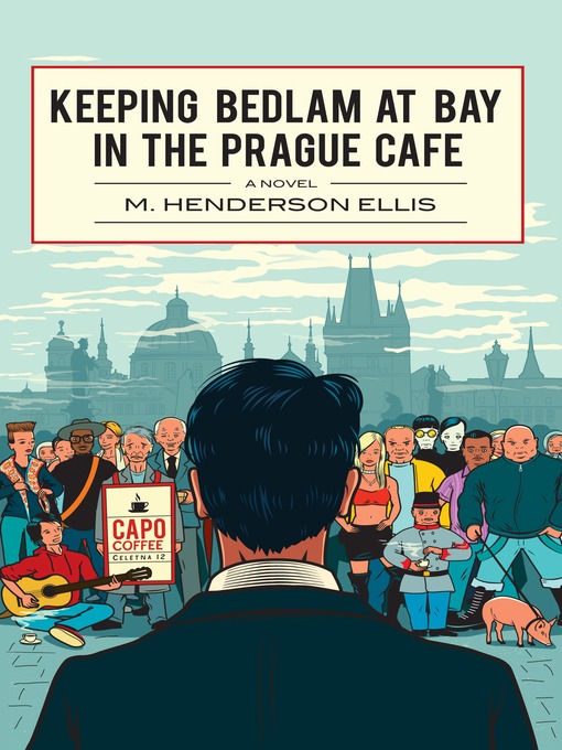 Title details for Keeping Bedlam at Bay in the Prague Cafe by M. Henderson Ellis - Available